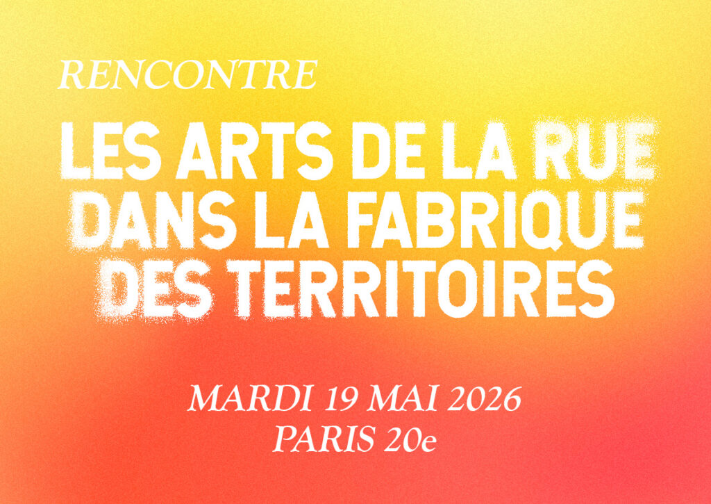 Rencontre : Les arts de la rue dans la fabrique des territoires